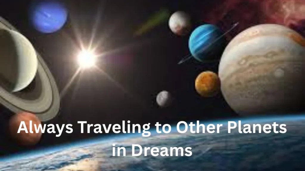 Always Traveling to Other Planets in Dreams