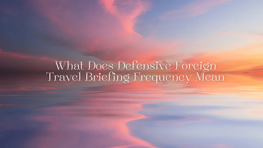 What Does Defensive Foreign Travel Briefing Frequency Mean