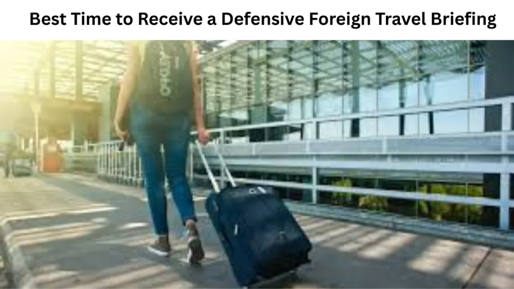 Best Time to Receive a Defensive Foreign Travel Briefing